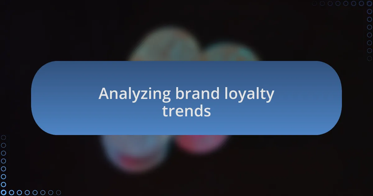 Analyzing brand loyalty trends