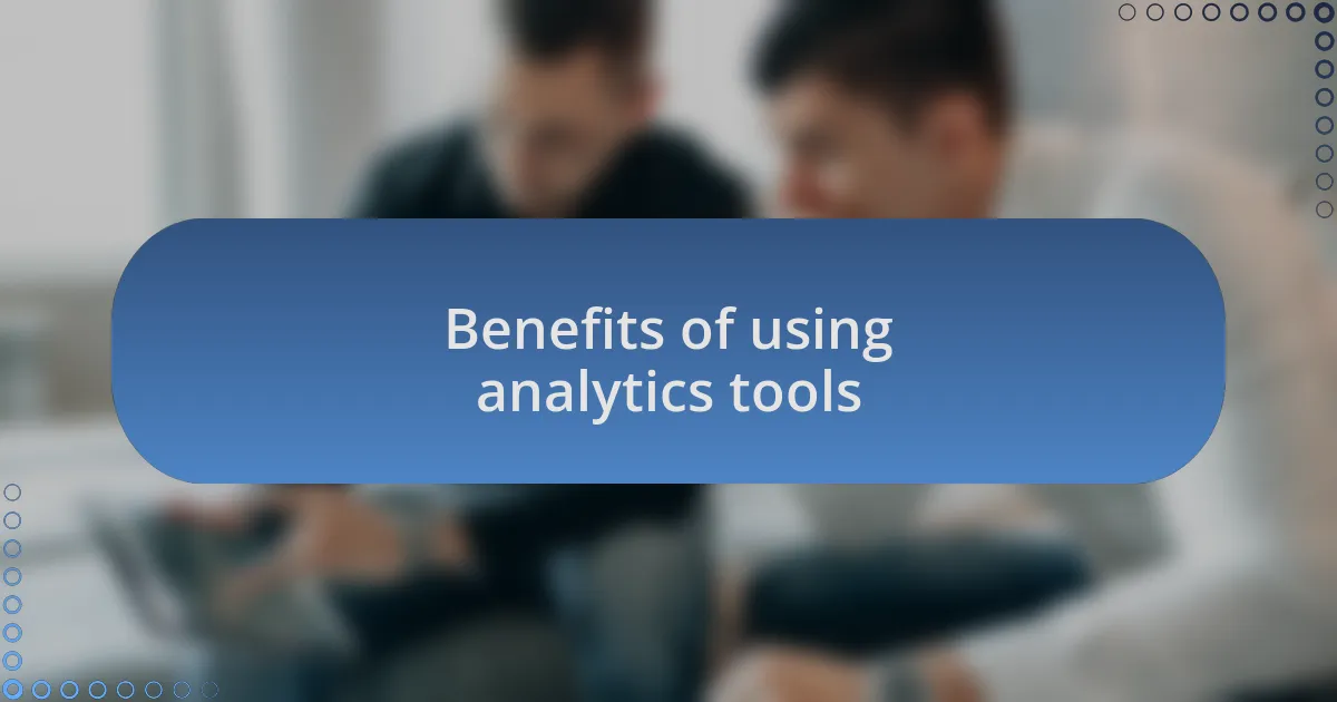 Benefits of using analytics tools