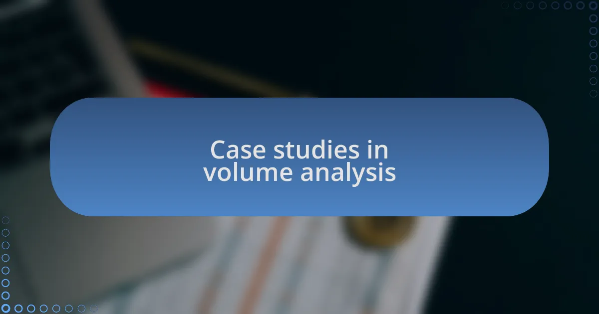 Case studies in volume analysis