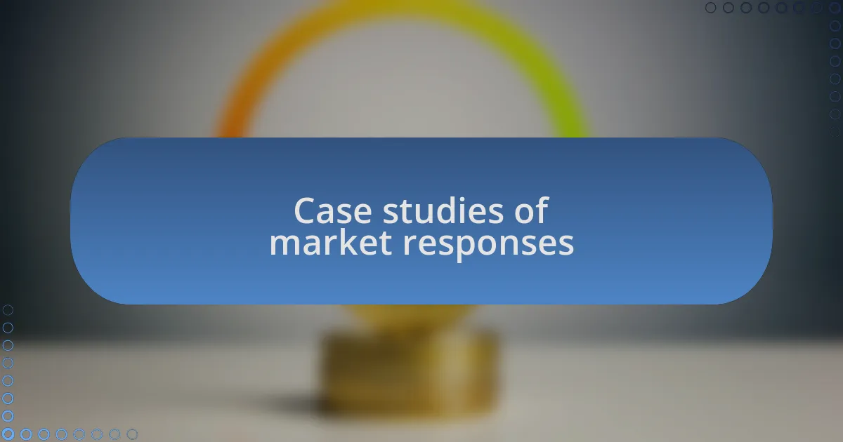 Case studies of market responses