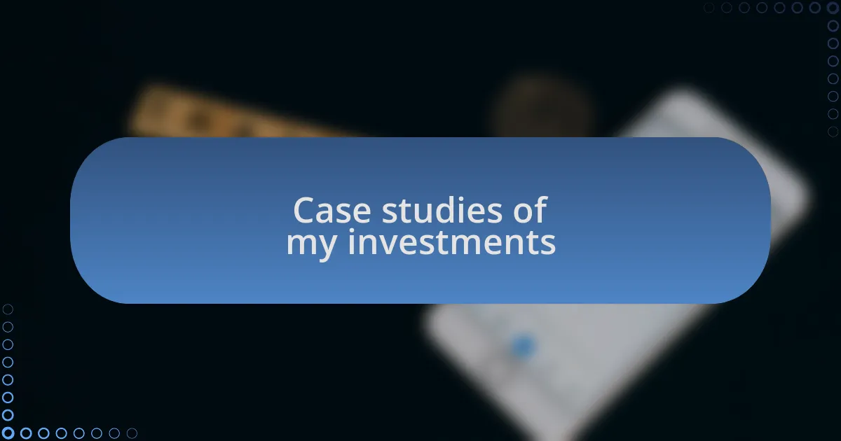Case studies of my investments