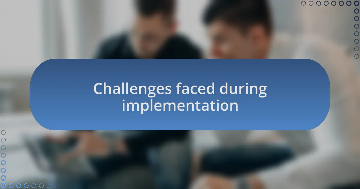 Challenges faced during implementation