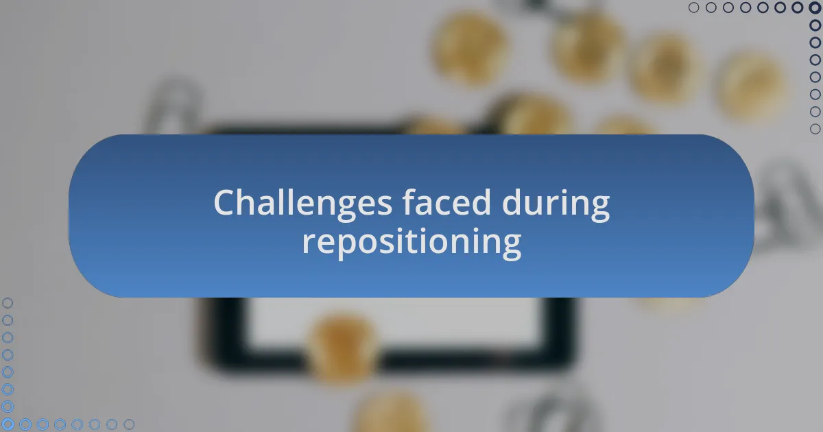 Challenges faced during repositioning