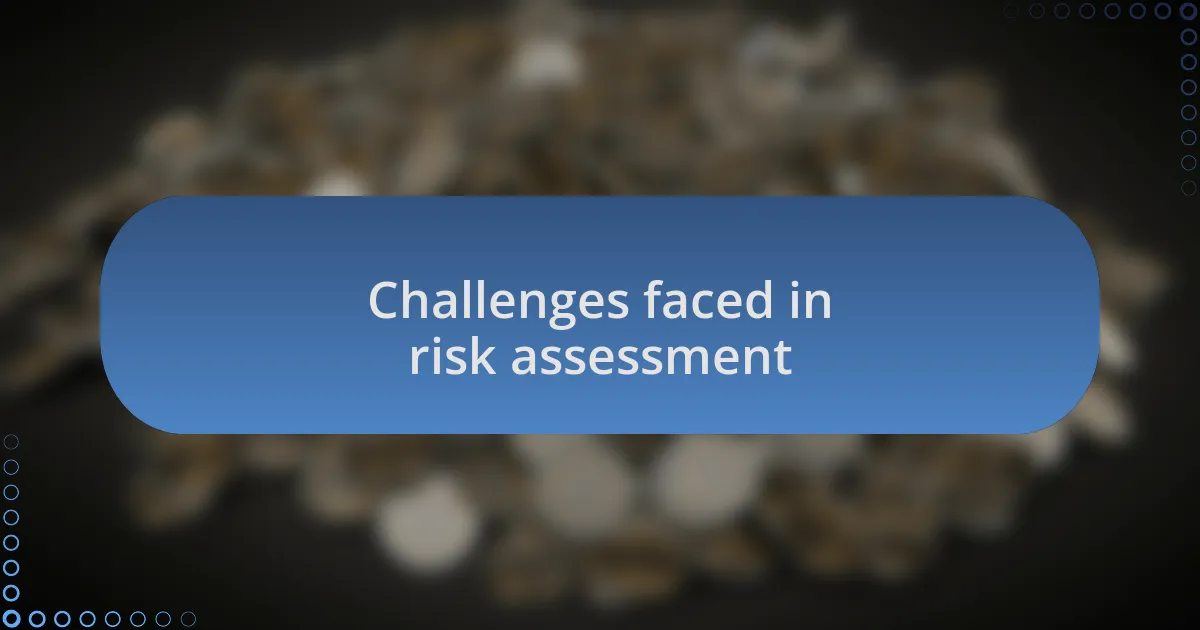 Challenges faced in risk assessment