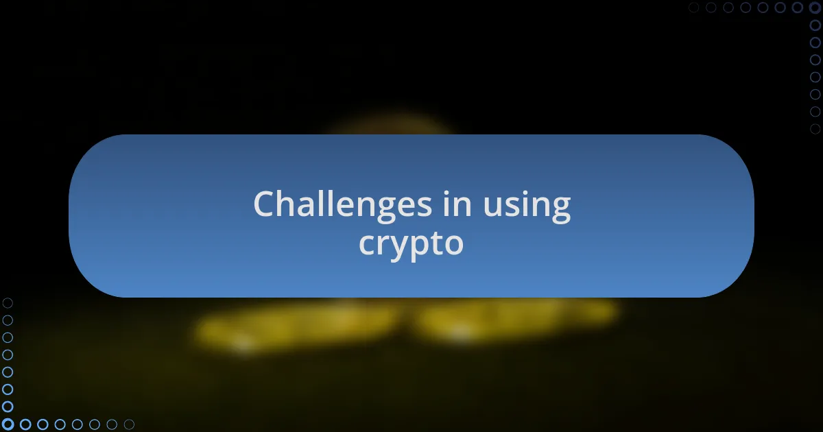 Challenges in using crypto