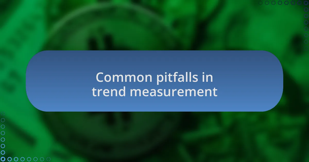 Common pitfalls in trend measurement