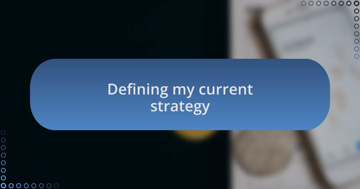 Defining my current strategy