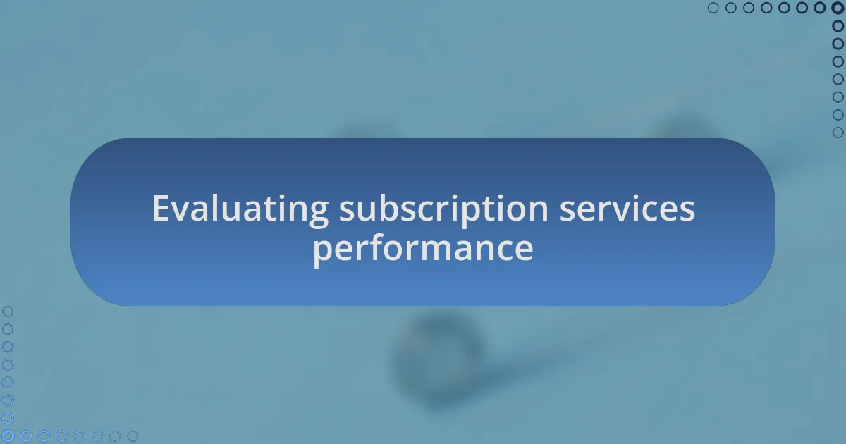 Evaluating subscription services performance