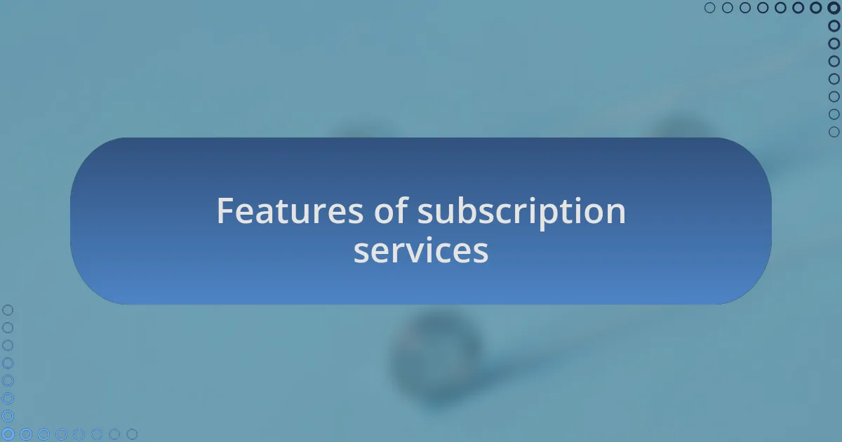 Features of subscription services