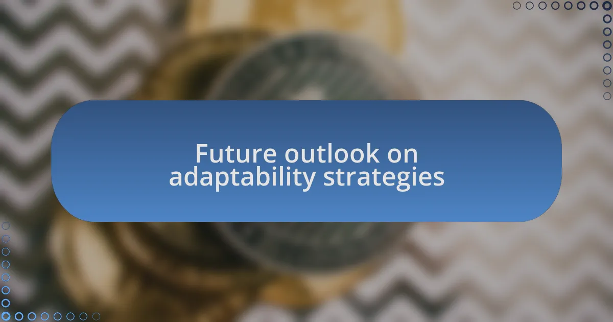 Future outlook on adaptability strategies