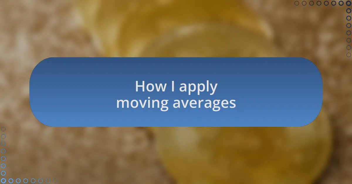 How I apply moving averages