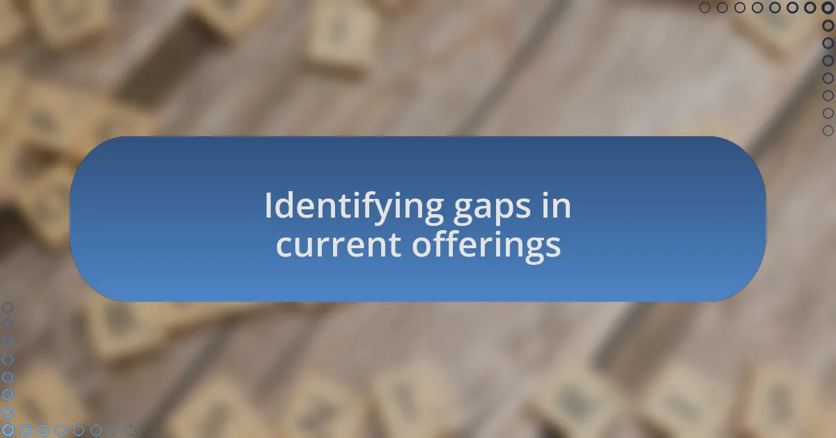 Identifying gaps in current offerings
