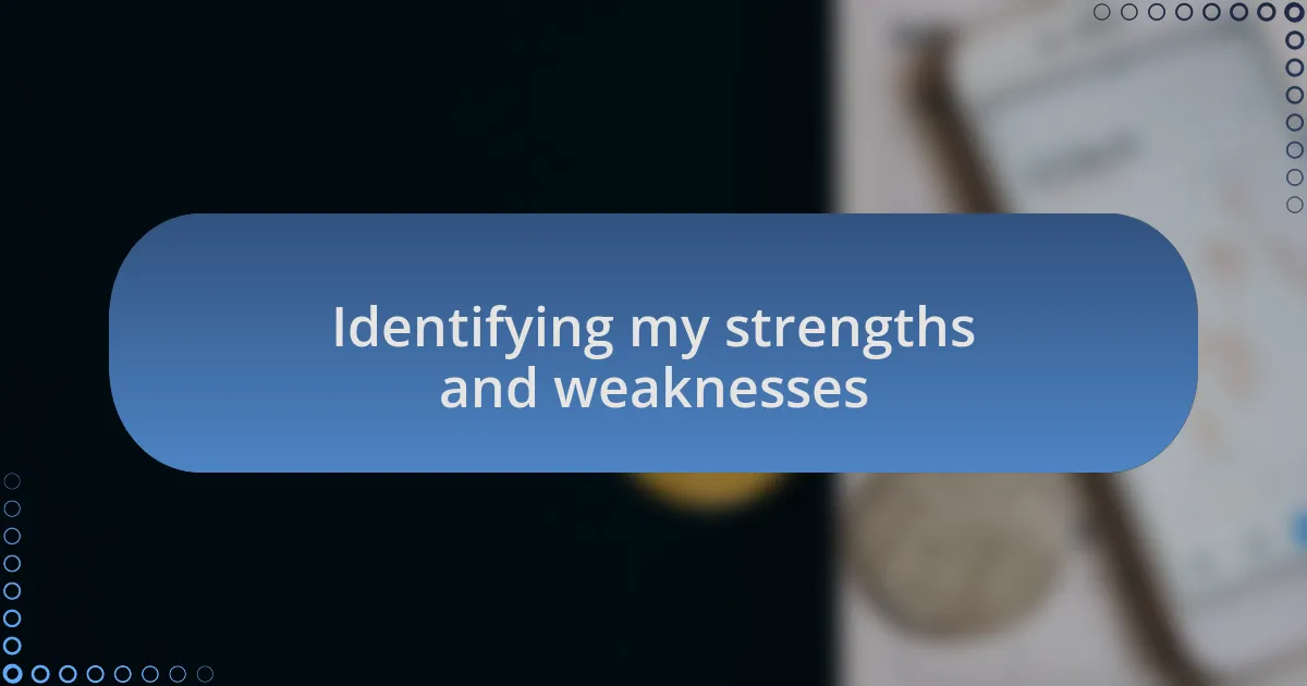 Identifying my strengths and weaknesses