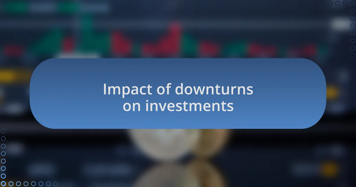 Impact of downturns on investments