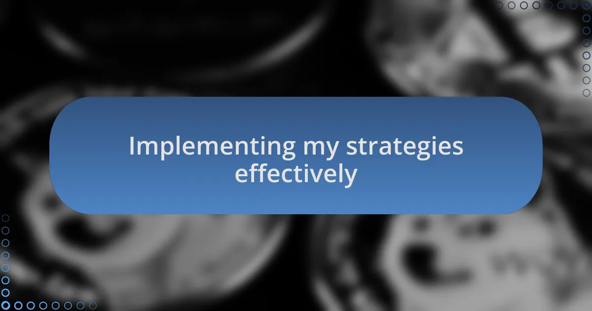 Implementing my strategies effectively