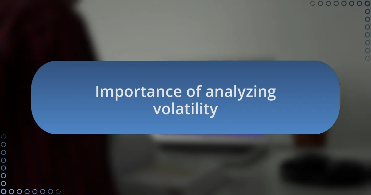 Importance of analyzing volatility