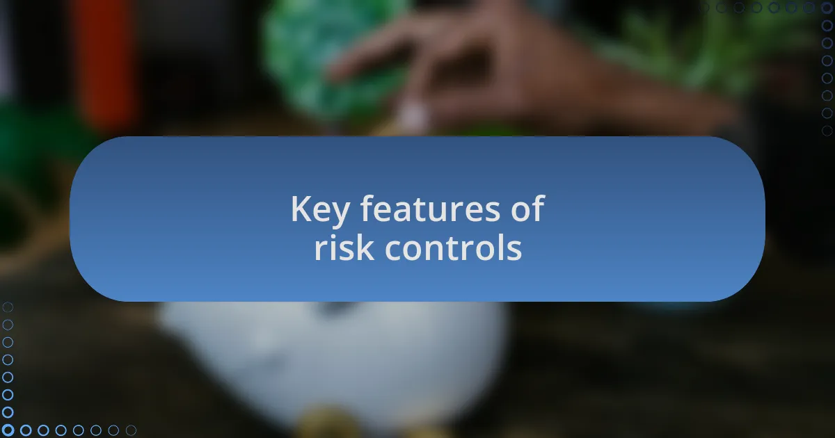 Key features of risk controls