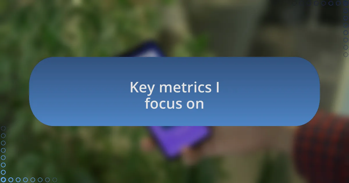 Key metrics I focus on
