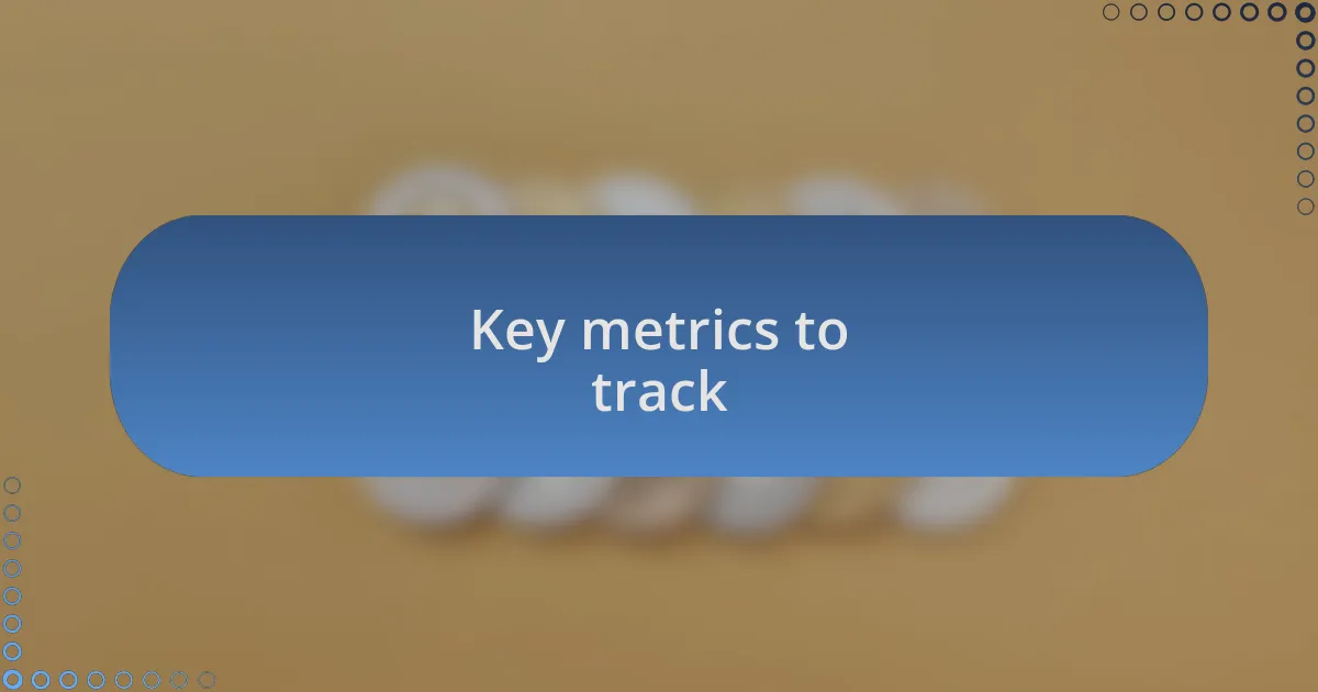 Key metrics to track