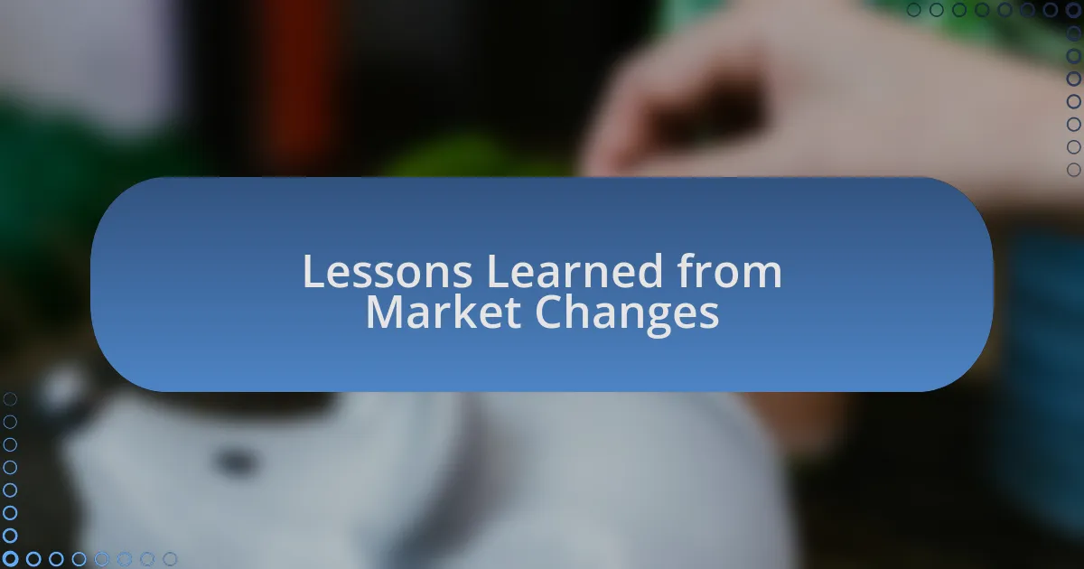Lessons Learned from Market Changes