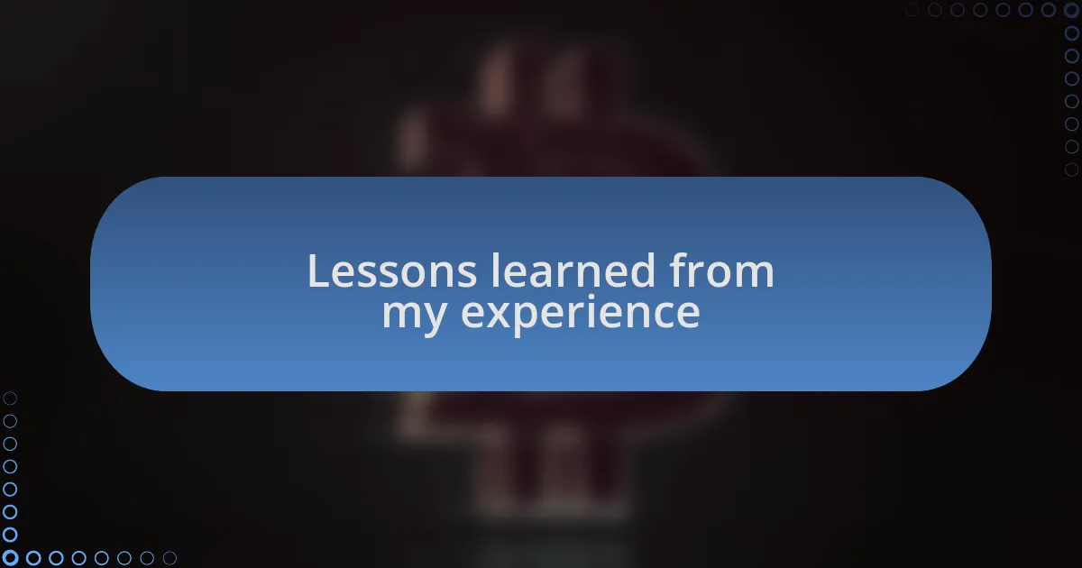 Lessons learned from my experience