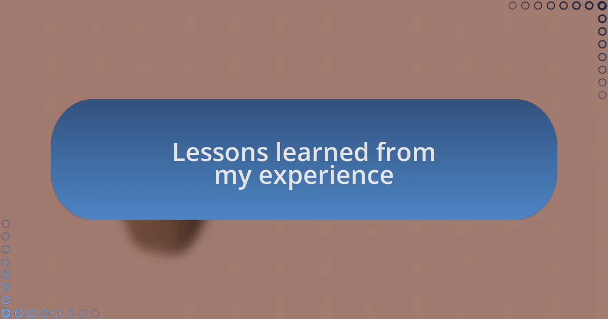 Lessons learned from my experience