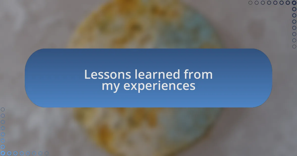Lessons learned from my experiences