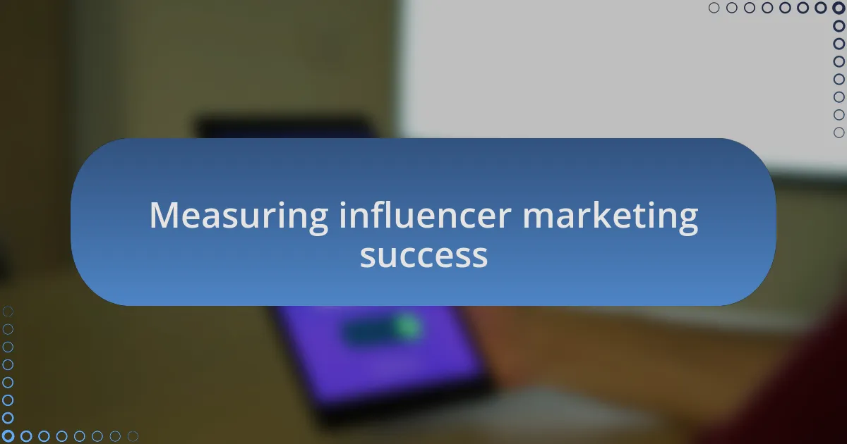 Measuring influencer marketing success