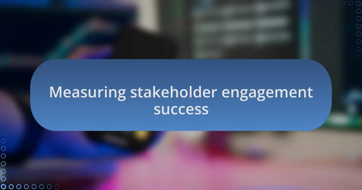 Measuring stakeholder engagement success