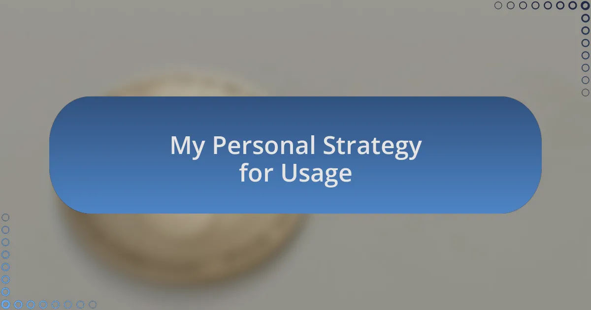 My Personal Strategy for Usage