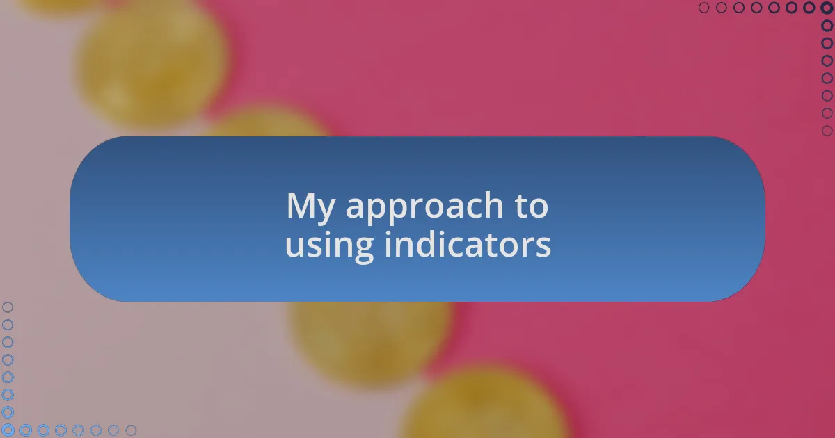 My approach to using indicators