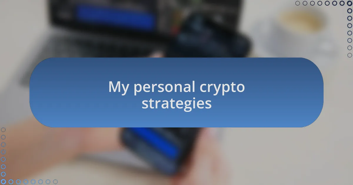My personal crypto strategies