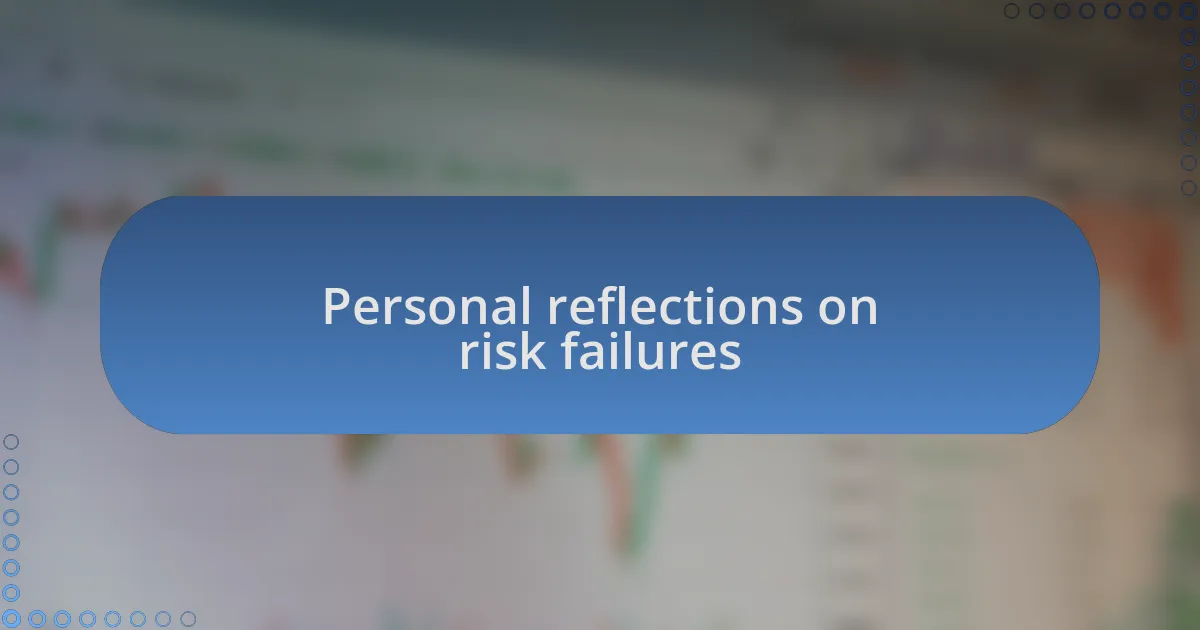 Personal reflections on risk failures
