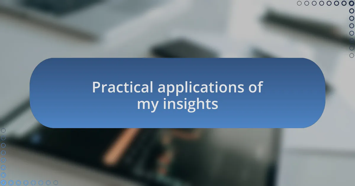 Practical applications of my insights