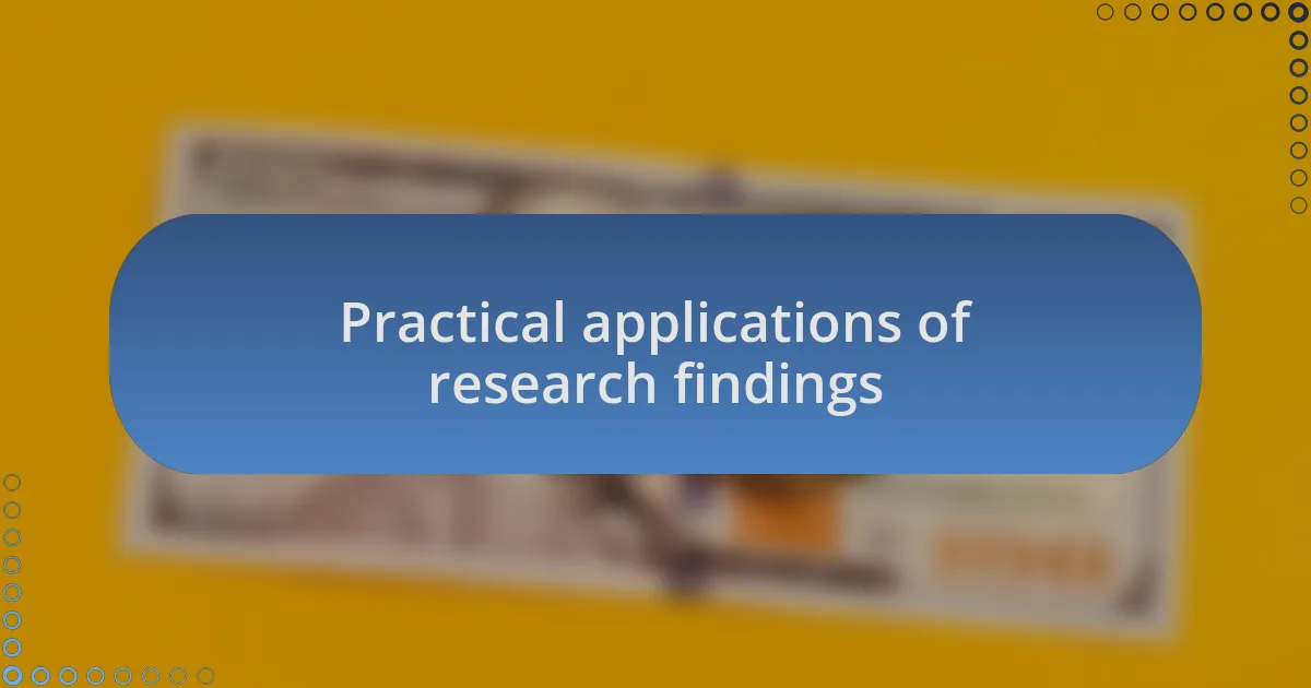 Practical applications of research findings