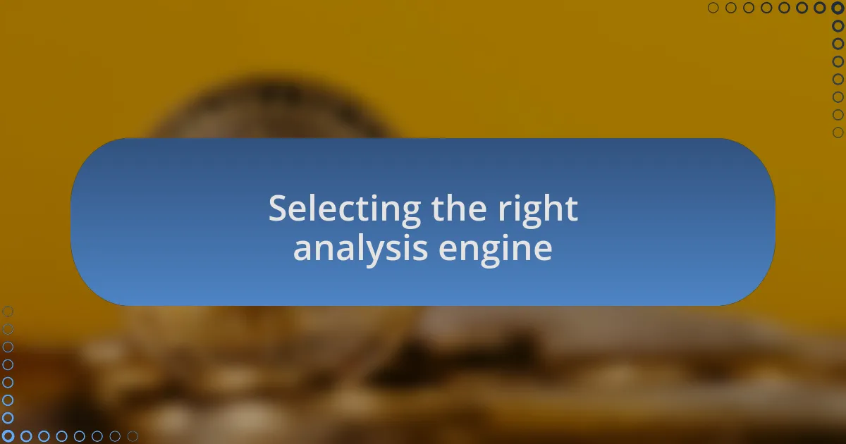 Selecting the right analysis engine
