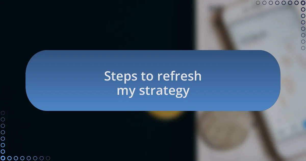 Steps to refresh my strategy