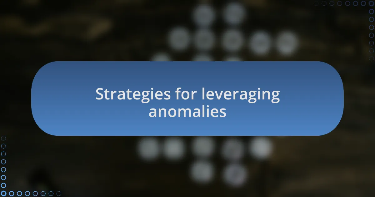Strategies for leveraging anomalies