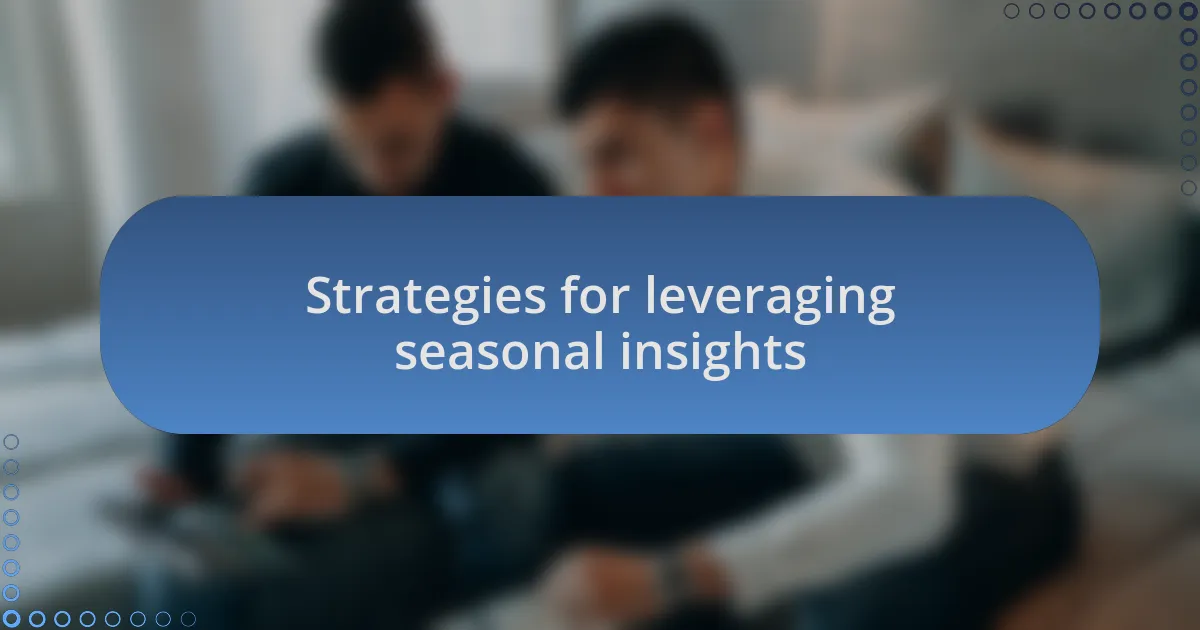 Strategies for leveraging seasonal insights