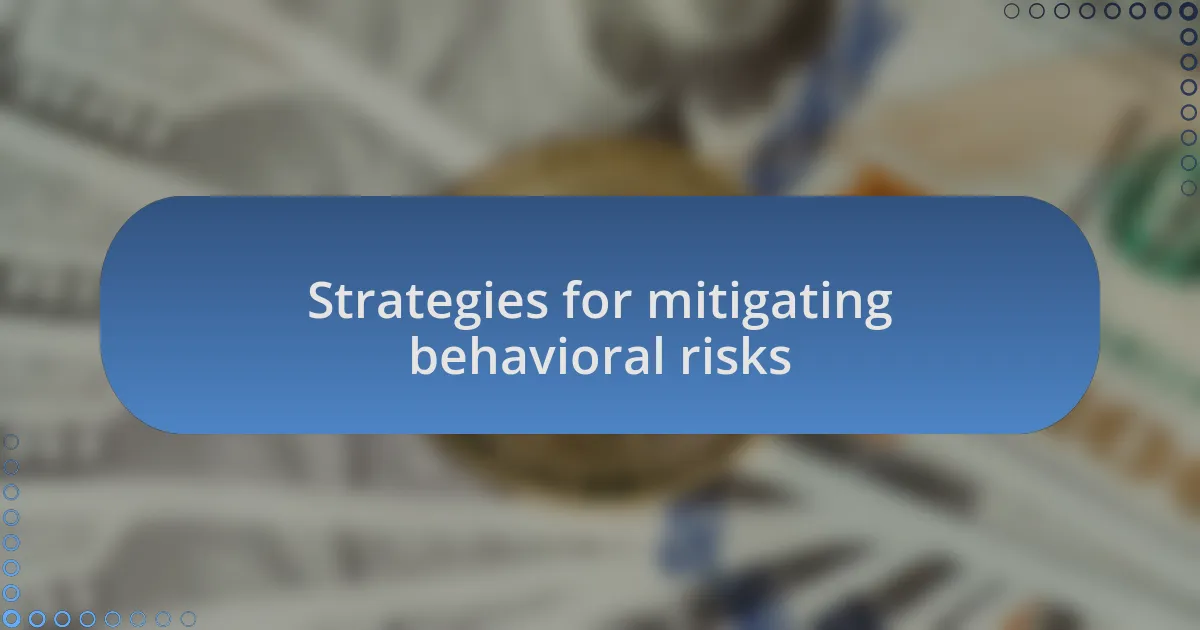 Strategies for mitigating behavioral risks