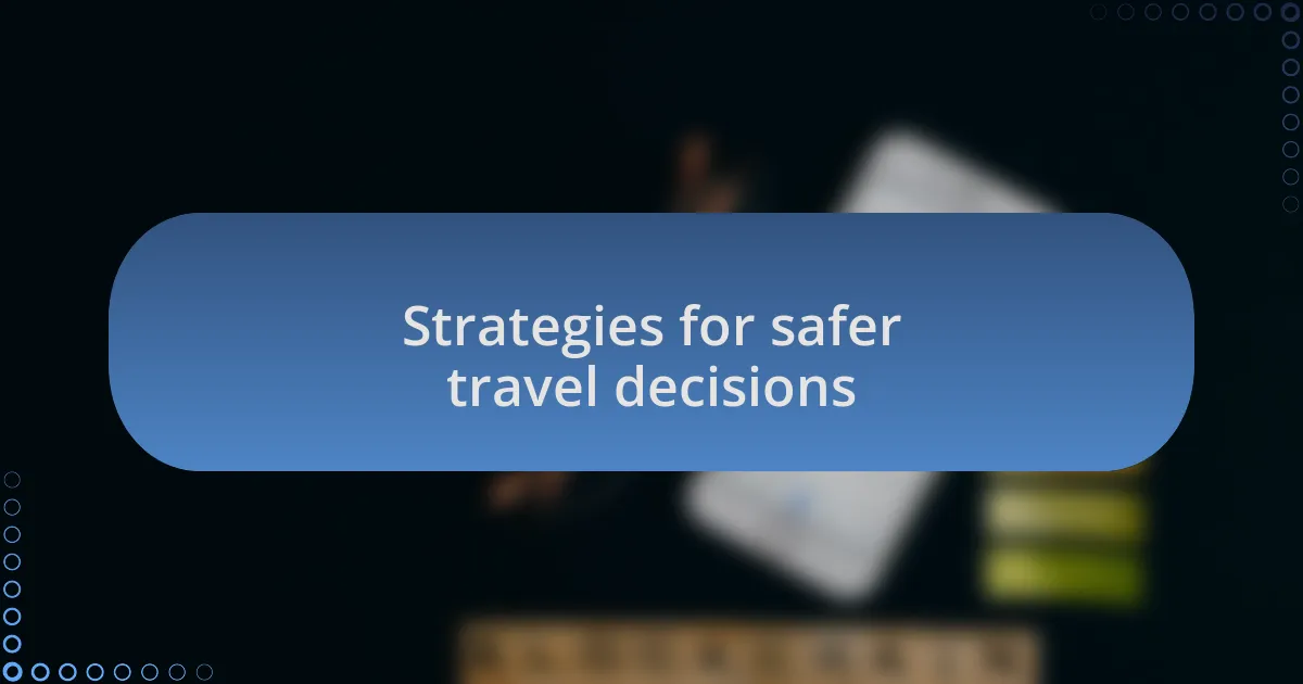 Strategies for safer travel decisions