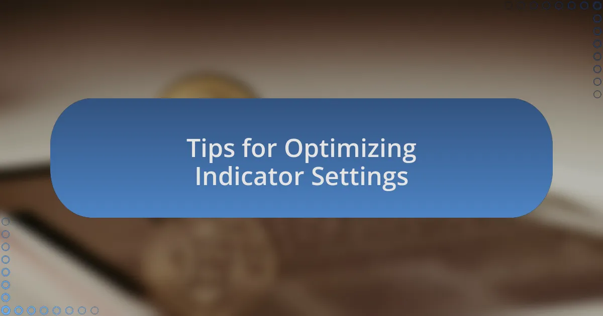 Tips for Optimizing Indicator Settings