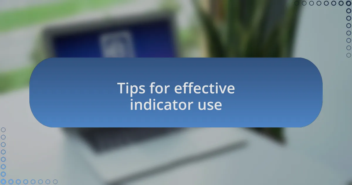 Tips for effective indicator use