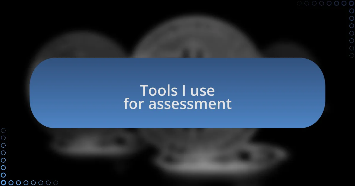 Tools I use for assessment