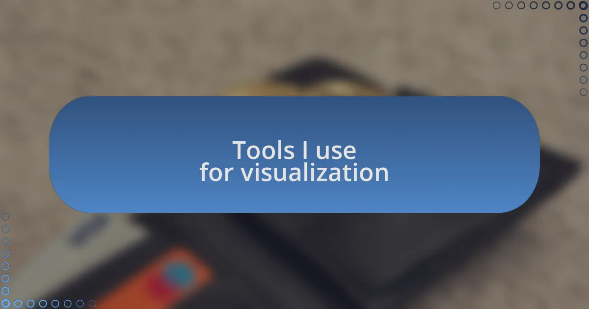 Tools I use for visualization