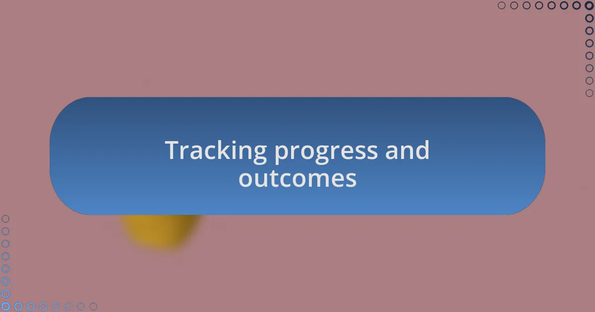 Tracking progress and outcomes