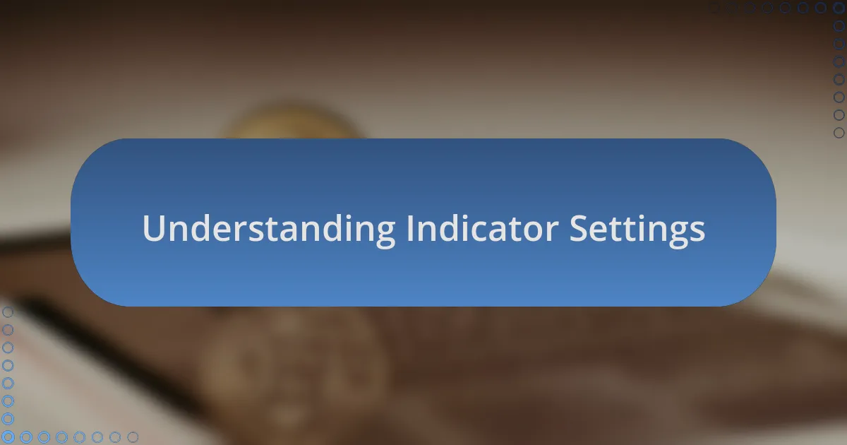 Understanding Indicator Settings