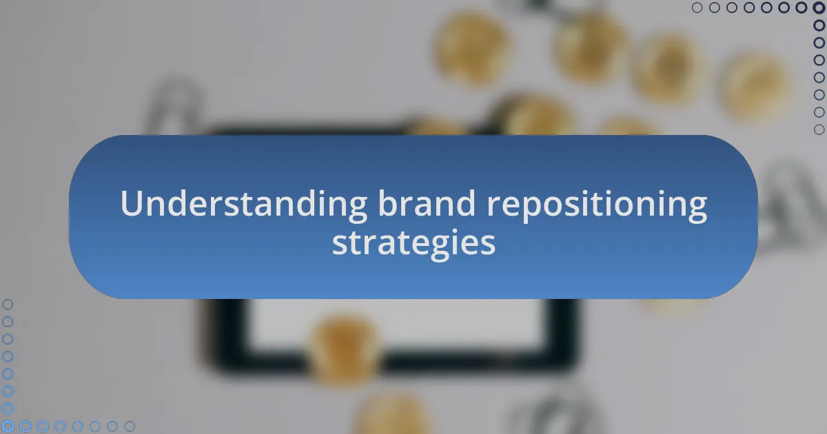 Understanding brand repositioning strategies
