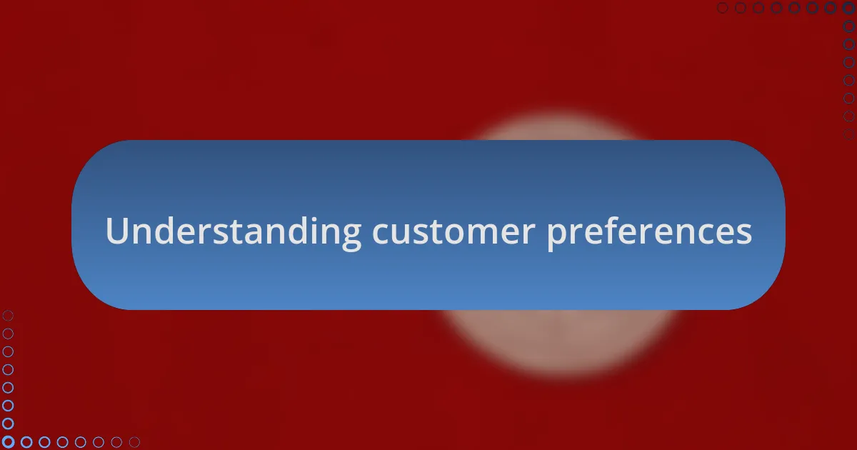 Understanding customer preferences