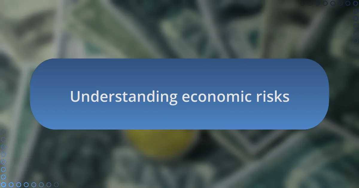Understanding economic risks